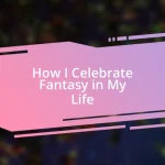 How I Celebrate Fantasy in My Life