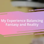 My Experience Balancing Fantasy and Reality