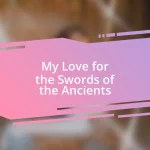 My Love for the Swords of the Ancients