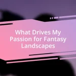 What Drives My Passion for Fantasy Landscapes