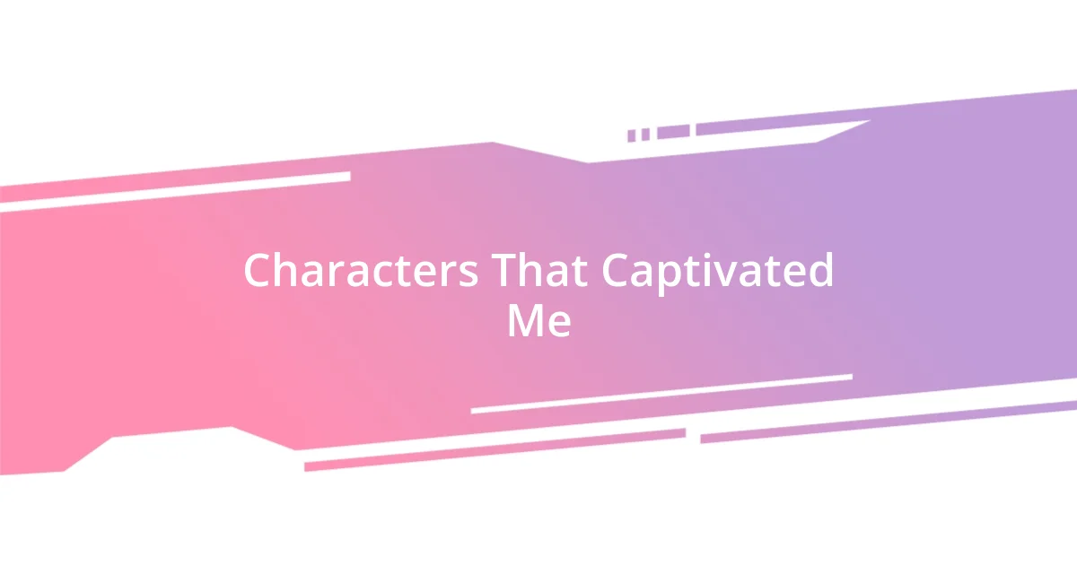 Characters That Captivated Me