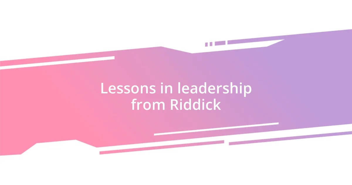 Lessons in leadership from Riddick