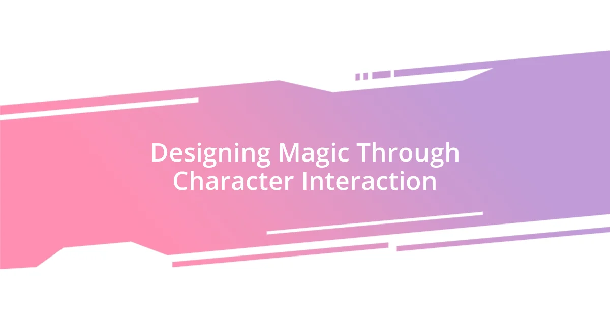 Designing Magic Through Character Interaction