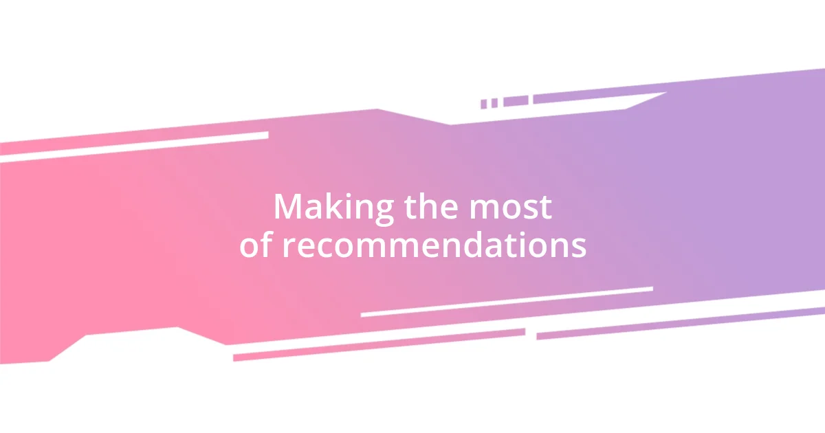 Making the most of recommendations